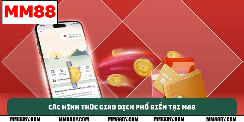 Các hình thức giao dịch phổ biến tại MM88