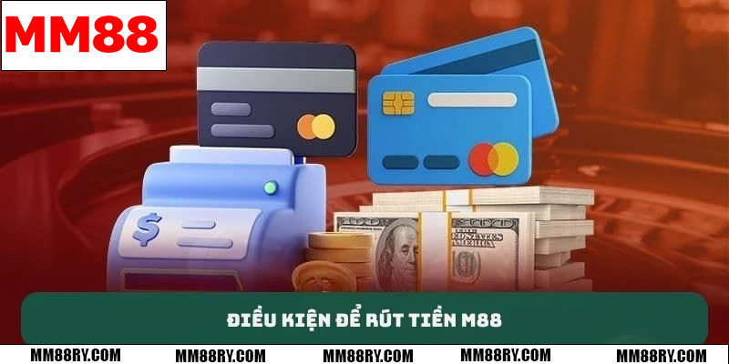 Điều kiện để rút tiền MM88 mà bạn cần nắm