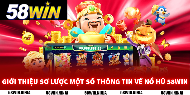 Giới thiệu sơ lược một số thông tin về nổ hũ 58WIN