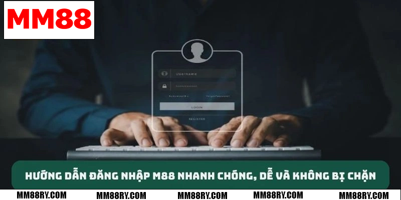 Hướng dẫn đăng nhập MM88 nhanh chóng, dễ dàng và không bị chặn