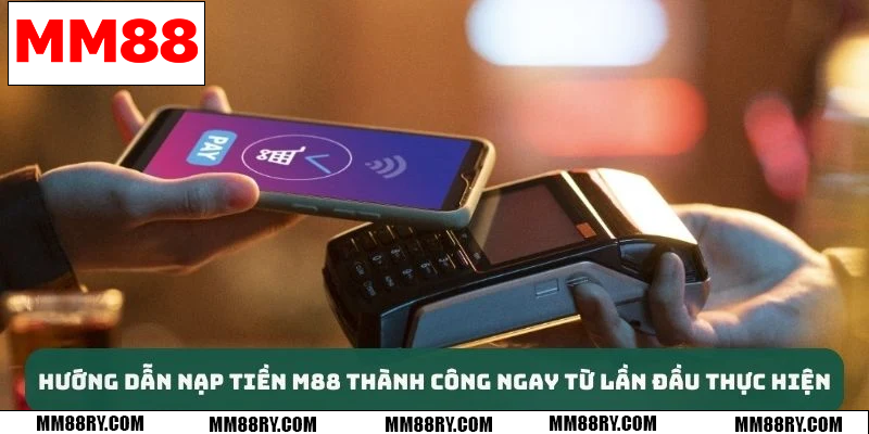 Hướng dẫn nạp tiền MM88 thành công từ lần đầu tiên