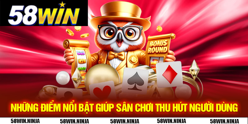 Những điểm nổi bật giúp sân chơi thu hút người dùng