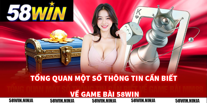 Tổng quan một số thông tin cần biết về game bài 58WIN